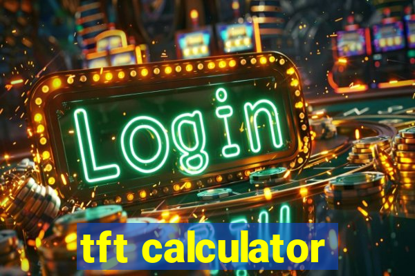 tft calculator